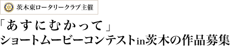 茨木東ロータリークラブ主催 「あすにむかって」ショートムービーコンテスト in 茨木の作品募集